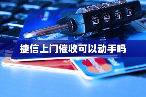 捷信上门催收可以动手吗