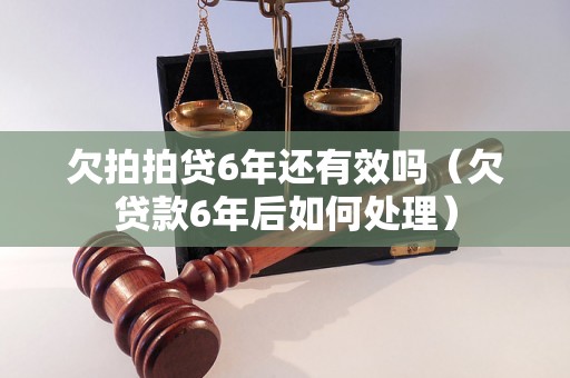 欠拍拍贷6年还有效吗（欠贷款6年后如何处理）