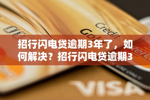 招行闪电贷逾期3年了，如何解决？招行闪电贷逾期3年后果严重吗？