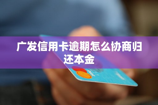 广发信用卡逾期怎么协商归还本金