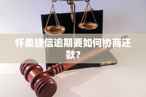 怀柔捷信逾期要如何协商还款？