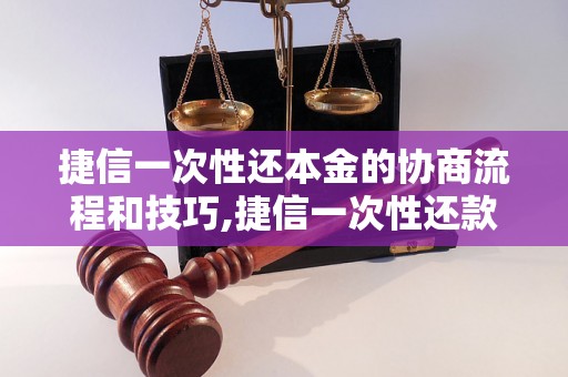 捷信一次性还本金的协商流程和技巧,捷信一次性还款的具体操作方法