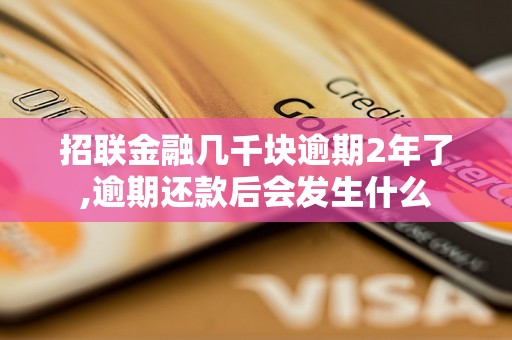 招联金融几千块逾期2年了,逾期还款后会发生什么