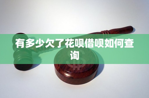 有多少欠了花呗借呗如何查询