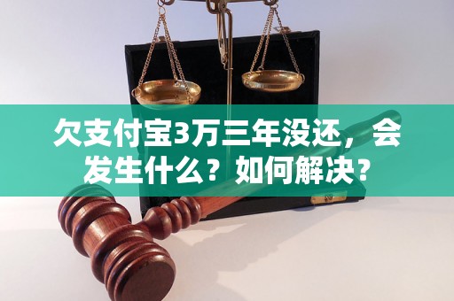 欠支付宝3万三年没还，会发生什么？如何解决？