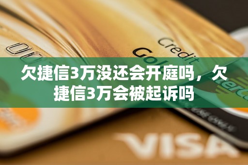 欠捷信3万没还会开庭吗，欠捷信3万会被起诉吗