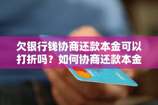 欠银行钱协商还款本金可以打折吗？如何协商还款本金？