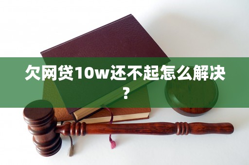 欠网贷10w还不起怎么解决？