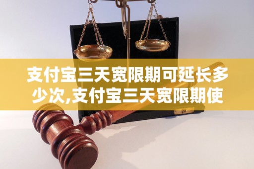 支付宝三天宽限期可延长多少次,支付宝三天宽限期使用规则解析