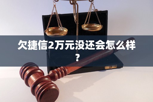 欠捷信2万元没还会怎么样？