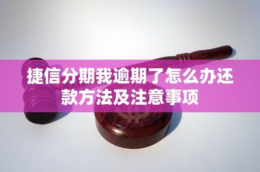 捷信分期我逾期了怎么办还款方法及注意事项