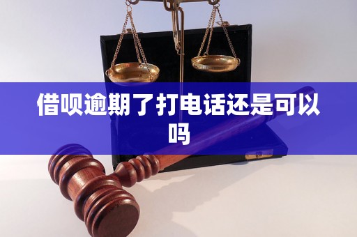 借呗逾期了打电话还是可以吗