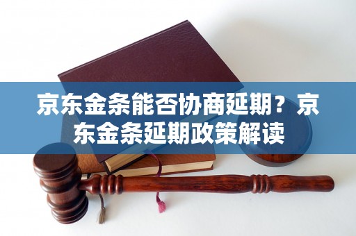 京东金条能否协商延期？京东金条延期政策解读