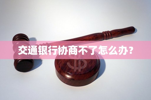 交通银行协商不了怎么办？