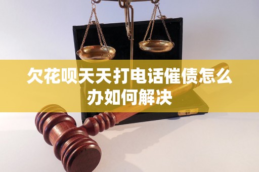 欠花呗天天打电话催债怎么办如何解决