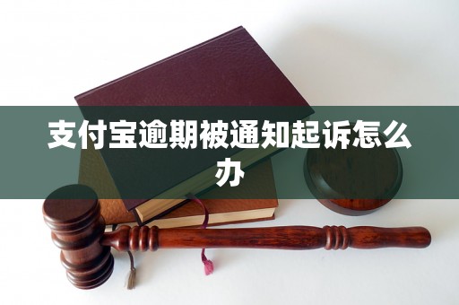 支付宝逾期被通知起诉怎么办