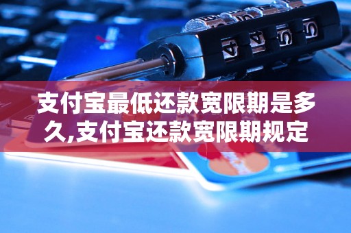 支付宝最低还款宽限期是多久,支付宝还款宽限期规定解析