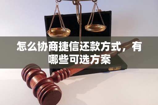 怎么协商捷信还款方式，有哪些可选方案