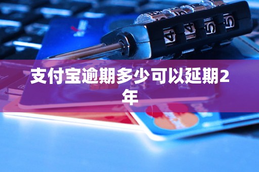 支付宝逾期多少可以延期2年