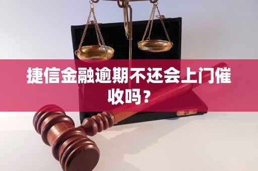 捷信金融逾期不还会上门催收吗？