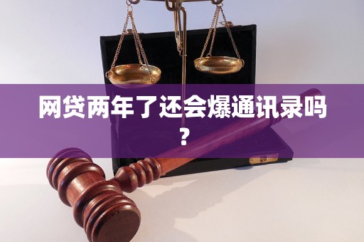 网贷两年了还会爆通讯录吗？