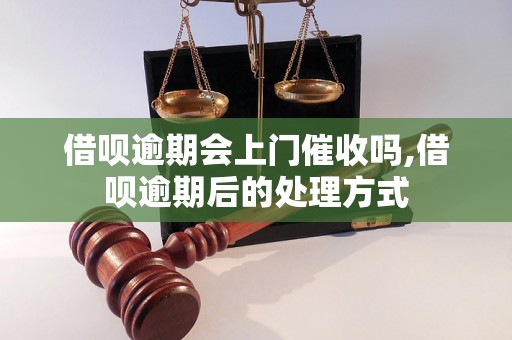 借呗逾期会上门催收吗,借呗逾期后的处理方式