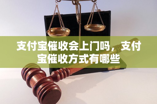 支付宝催收会上门吗，支付宝催收方式有哪些