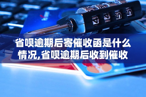 省呗逾期后寄催收函是什么情况,省呗逾期后收到催收函怎么处理