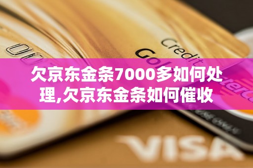 欠京东金条7000多如何处理,欠京东金条如何催收