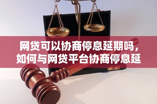 网贷可以协商停息延期吗，如何与网贷平台协商停息延期