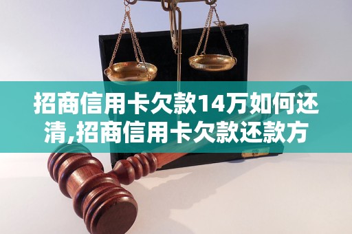 招商信用卡欠款14万如何还清,招商信用卡欠款还款方式