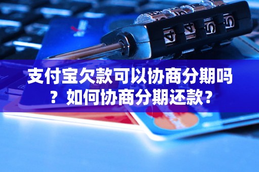 支付宝欠款可以协商分期吗？如何协商分期还款？