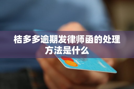 桔多多逾期发律师函的处理方法是什么