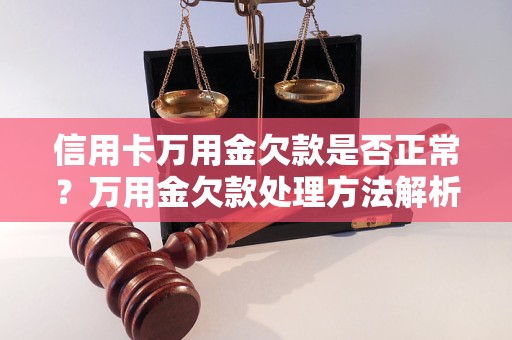 信用卡万用金欠款是否正常？万用金欠款处理方法解析