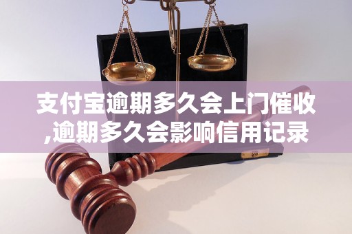 支付宝逾期多久会上门催收,逾期多久会影响信用记录