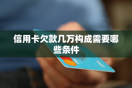 信用卡欠款几万构成需要哪些条件