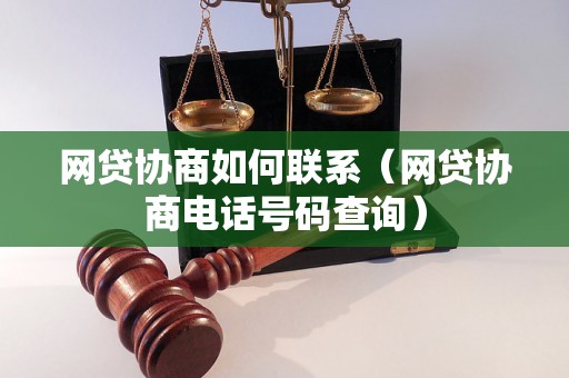 网贷协商如何联系（网贷协商电话号码查询）