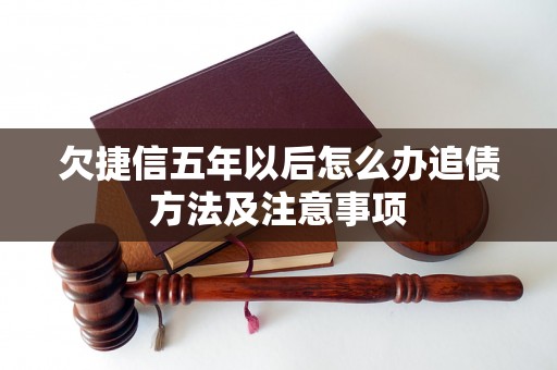 欠捷信五年以后怎么办追债方法及注意事项