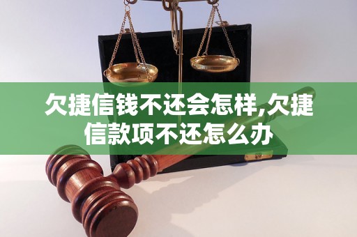 欠捷信钱不还会怎样,欠捷信款项不还怎么办