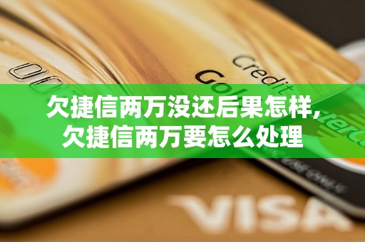 欠捷信两万没还后果怎样,欠捷信两万要怎么处理