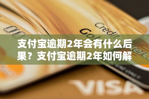 支付宝逾期2年会有什么后果？支付宝逾期2年如何解决？