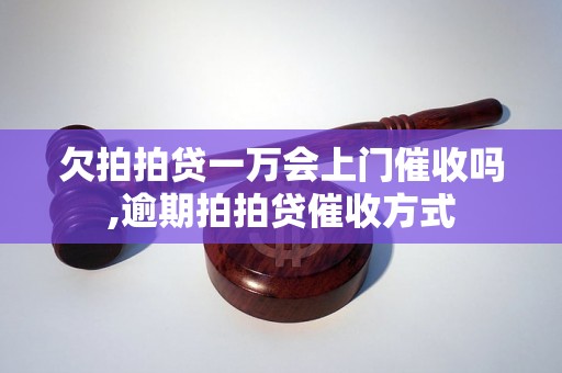 欠拍拍贷一万会上门催收吗,逾期拍拍贷催收方式