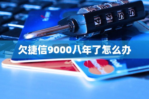 欠捷信9000八年了怎么办