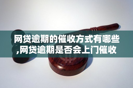 网贷逾期的催收方式有哪些,网贷逾期是否会上门催收