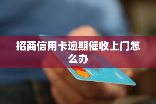 招商信用卡逾期催收上门怎么办