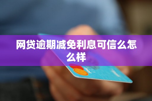 网贷逾期减免利息可信么怎么样