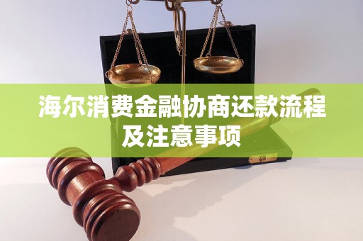 海尔消费金融协商还款流程及注意事项