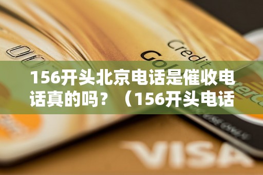 156开头北京电话是催收电话真的吗？（156开头电话具体是哪些催收公司）