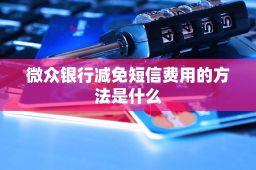 微众银行减免短信费用的方法是什么