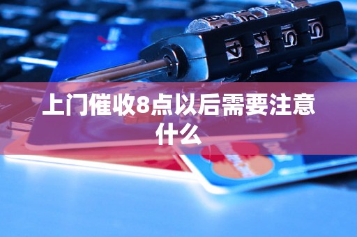 上门催收8点以后需要注意什么